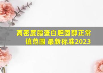 高密度脂蛋白胆固醇正常值范围 最新标准2023